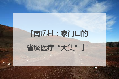 南岳村：家门口的省级医疗“大集”
