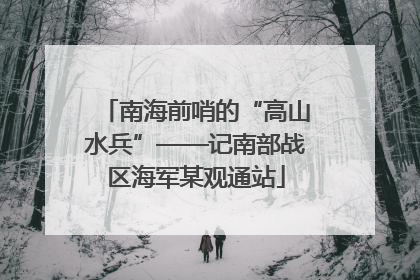 南海前哨的“高山水兵”——记南部战区海军某观通站