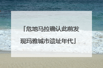 危地马拉确认此前发现玛雅城市遗址年代