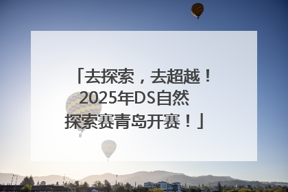 去探索，去超越！2025年DS自然探索赛青岛开赛！