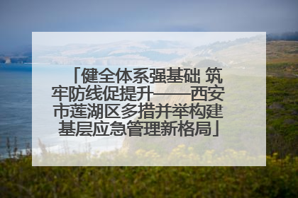 健全体系强基础 筑牢防线促提升——西安市莲湖区多措并举构建基层应急管理新格局