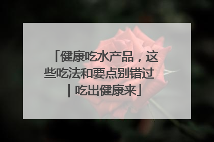健康吃水产品，这些吃法和要点别错过｜吃出健康来