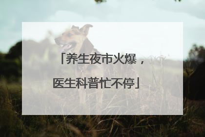 养生夜市火爆，医生科普忙不停