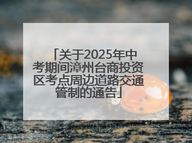 关于2025年中考期间漳州台商投资区考点周边道路交通管制的通告