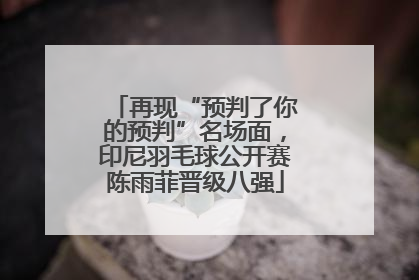 再现“预判了你的预判”名场面，印尼羽毛球公开赛陈雨菲晋级八强