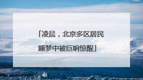 凌晨，北京多区居民睡梦中被巨响惊醒