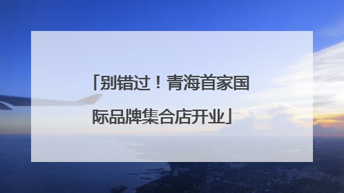 别错过！青海首家国际品牌集合店开业