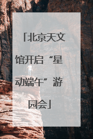 北京天文馆开启“星动端午”游园会