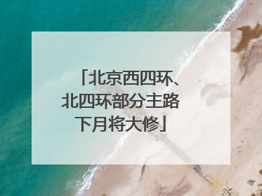 北京西四环、北四环部分主路下月将大修