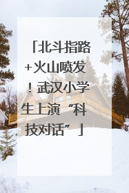 北斗指路+火山喷发！武汉小学生上演“科技对话”