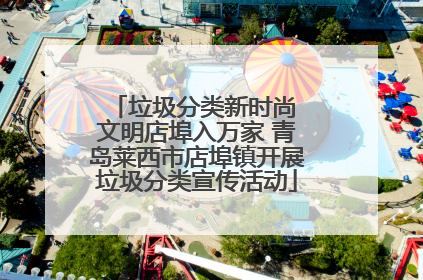 垃圾分类新时尚 文明店埠入万家 青岛莱西市店埠镇开展垃圾分类宣传活动