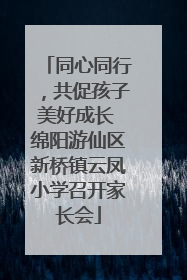 同心同行，共促孩子美好成长 绵阳游仙区新桥镇云凤小学召开家长会