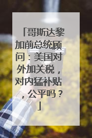 哥斯达黎加前总统顾问：美国对外加关税，对内猛补贴，公平吗？