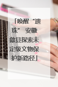唤醒“遗珠” 安徽歙县探索未定级文物保护新路径
