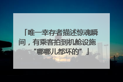 唯一幸存者描述惊魂瞬间，有乘客拍到机舱设施“哪哪儿都坏的”