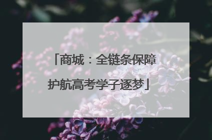 商城：全链条保障护航高考学子逐梦