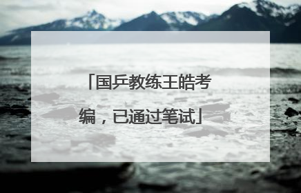 国乒教练王皓考编，已通过笔试