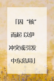 因“核”而起 以伊冲突或引发中东危局
