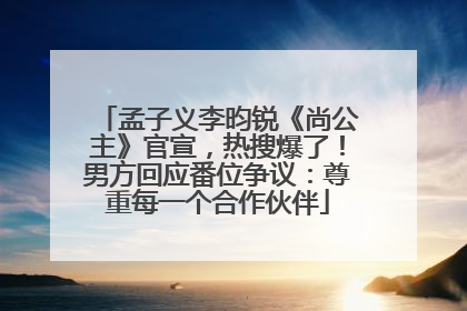 孟子义李昀锐《尚公主》官宣，热搜爆了！男方回应番位争议：尊重每一个合作伙伴