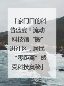家门口的科普盛宴！流动科技馆“搬”进社区，居民“零距离”感受科技奥秘