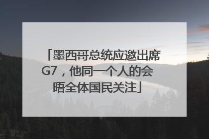 墨西哥总统应邀出席G7，他同一个人的会晤全体国民关注