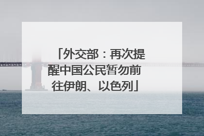 外交部：再次提醒中国公民暂勿前往伊朗、以色列