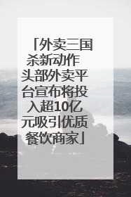 外卖三国杀新动作 头部外卖平台宣布将投入超10亿元吸引优质餐饮商家