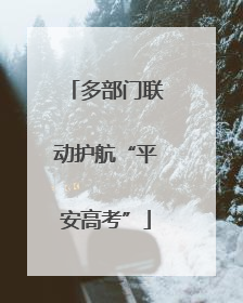 多部门联动护航“平安高考”