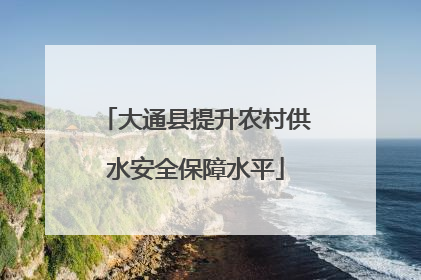 大通县提升农村供水安全保障水平