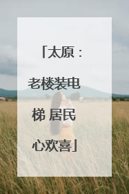 太原：老楼装电梯 居民心欢喜