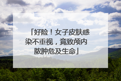 好险！女子皮肤感染不重视，竟致颅内脓肿危及生命