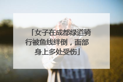 女子在成都绿道骑行被鱼线绊倒，面部身上多处受伤