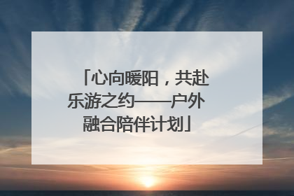 心向暖阳，共赴乐游之约——户外融合陪伴计划