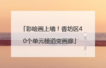 彩绘画上墙！香坊区40个单元楼道变画廊