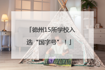 德州15所学校入选“国字号”！