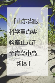 山东省眼科学重点实验室正式迁至青岛市高新区