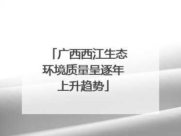 广西西江生态环境质量呈逐年上升趋势