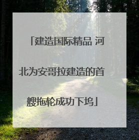 建造国际精品 河北为安哥拉建造的首艘拖轮成功下坞