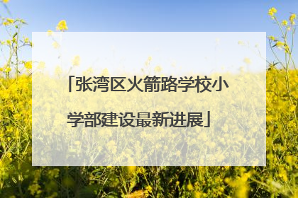张湾区火箭路学校小学部建设最新进展