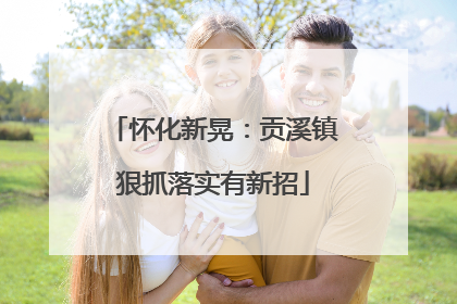 怀化新晃：贡溪镇狠抓落实有新招