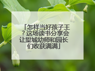 怎样当好孩子王？这场读书分享会让望城幼师和园长们收获满满