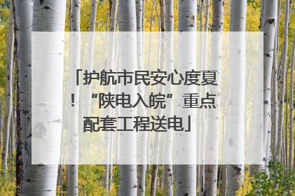 护航市民安心度夏！“陕电入皖”重点配套工程送电