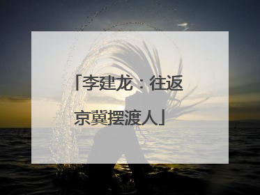 李建龙：往返京冀摆渡人