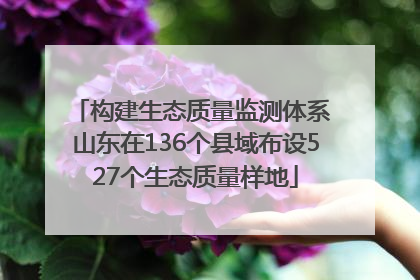 构建生态质量监测体系 山东在136个县域布设527个生态质量样地
