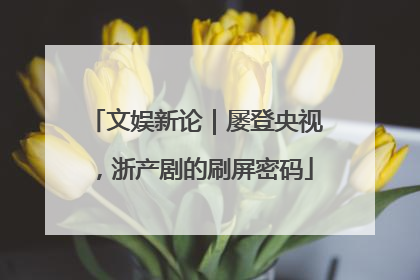 文娱新论｜屡登央视，浙产剧的刷屏密码
