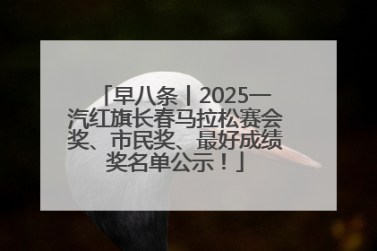 早八条丨2025一汽红旗长春马拉松赛会奖、市民奖、最好成绩奖名单公示！