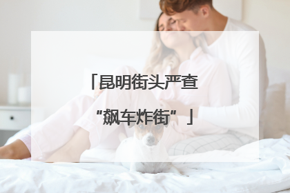昆明街头严查“飙车炸街”
