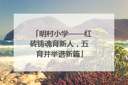 明村小学——红砖铸魂育新人，五育并举谱新篇