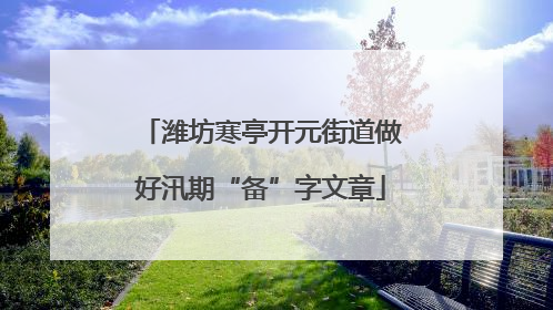 潍坊寒亭开元街道做好汛期“备”字文章