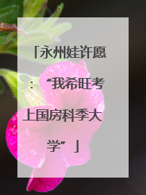 永州娃许愿：“我希旺考上国房科季大学”